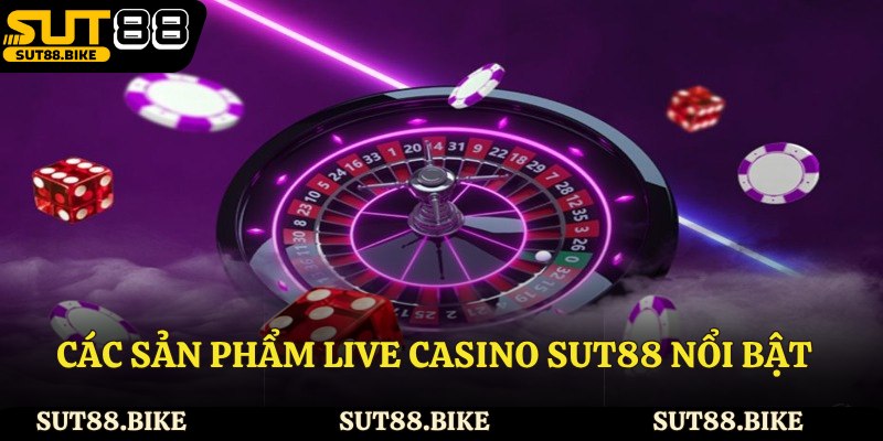 Các sản phẩm live casino Sut88 nổi bật