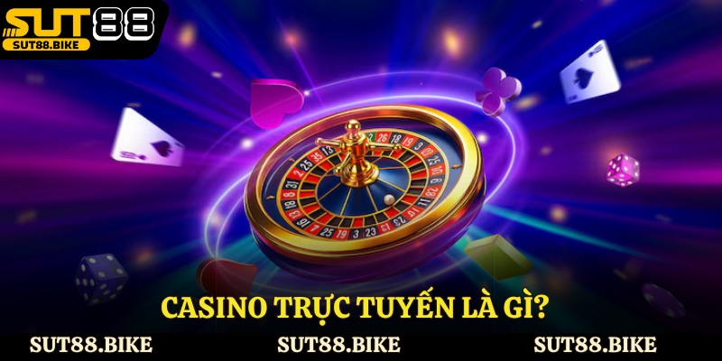 Casino trực tuyến là gì?