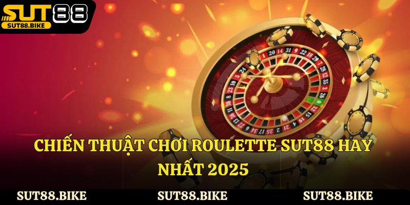Chiến thuật chơi roulette Sut88 hay nhất 2025