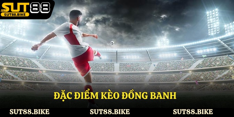 Đặc điểm kèo đồng banh