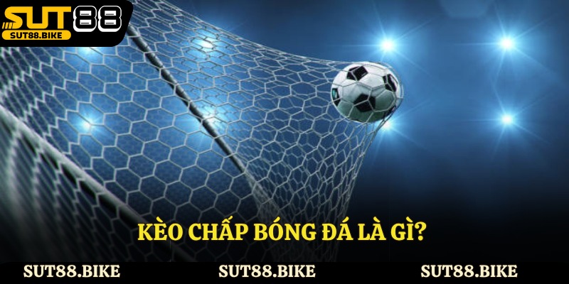 Kèo chấp bóng đá là gì?