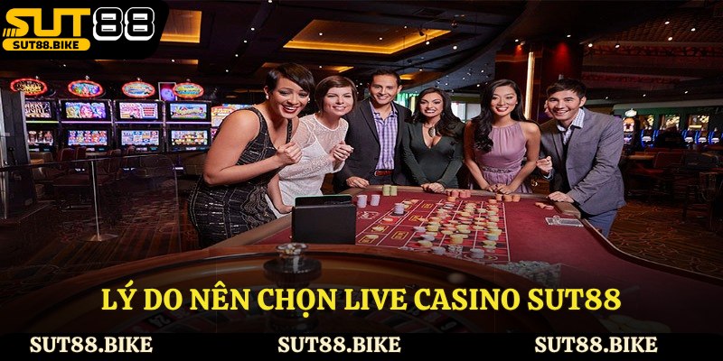 Lý do nên chọn live casino Sut88