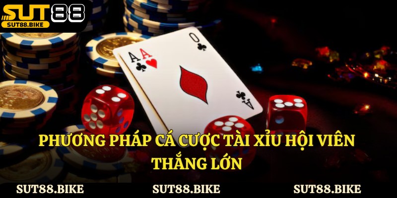 Phương pháp cá cược tài xỉu hội viên thắng lớn