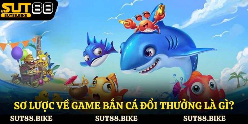 Sơ lược về game bắn cá đổi thưởng là gì?