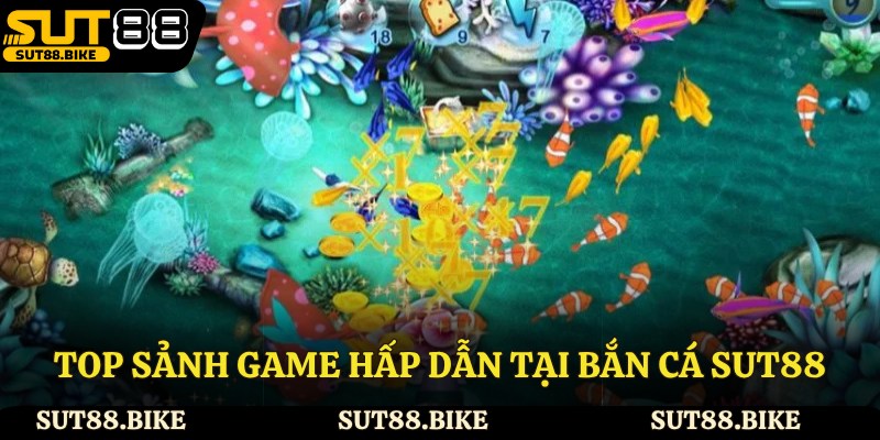 Top sảnh game hấp dẫn tại bắn cá Sut88