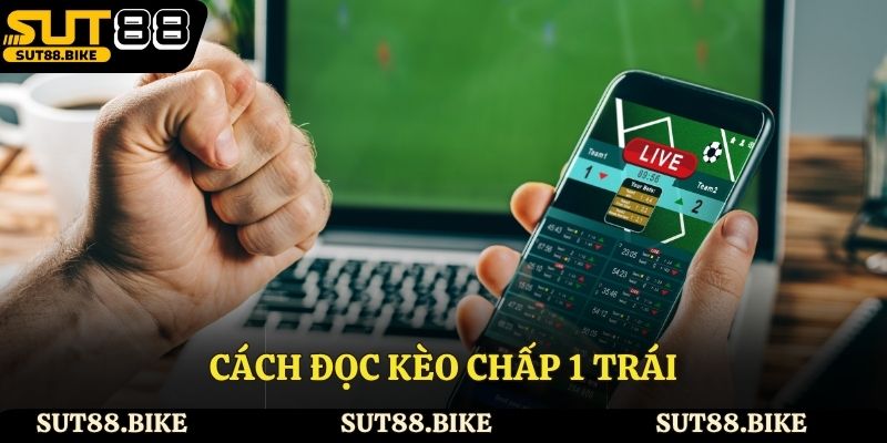 Hướng dẫn cách đọc kèo chấp 1 trái