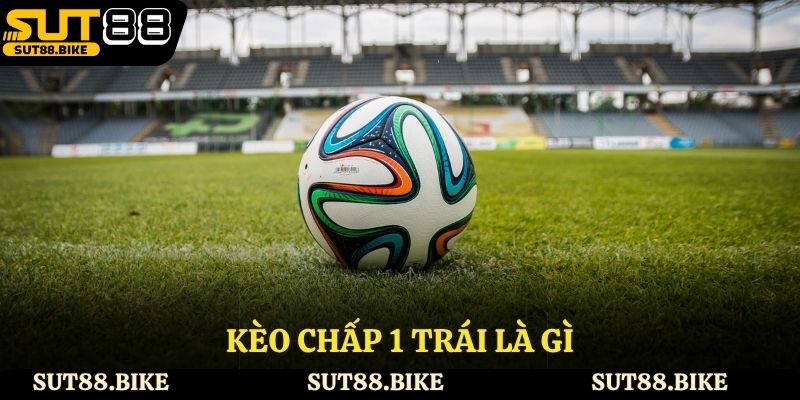 Tìm hiểu kèo chấp 1 trái là gì?